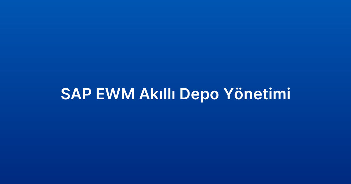 SAP EWM Akıllı Depo Yönetimi