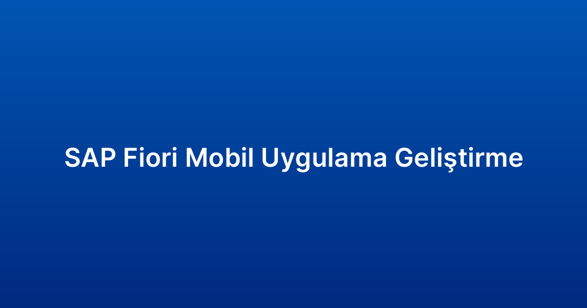 SAP Fiori Mobil Uygulama Geliştirme
