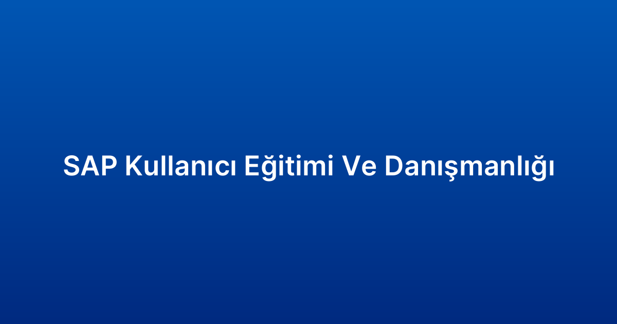 SAP Kullanıcı Eğitimi Ve Danışmanlığı