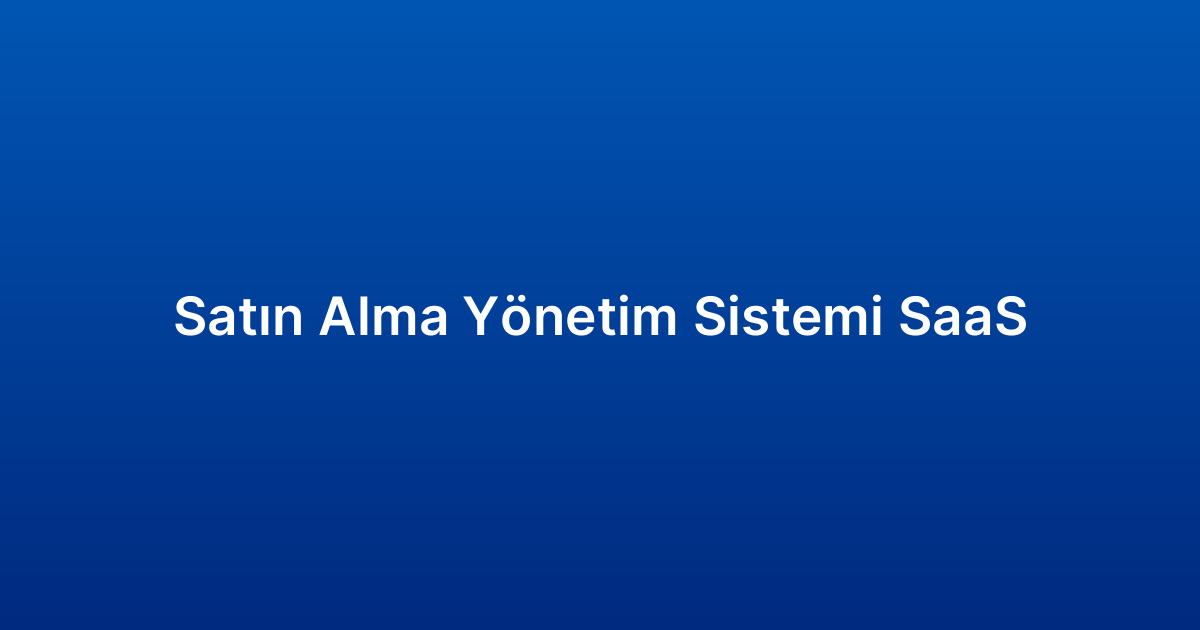 Satın Alma Yönetim Sistemi SaaS