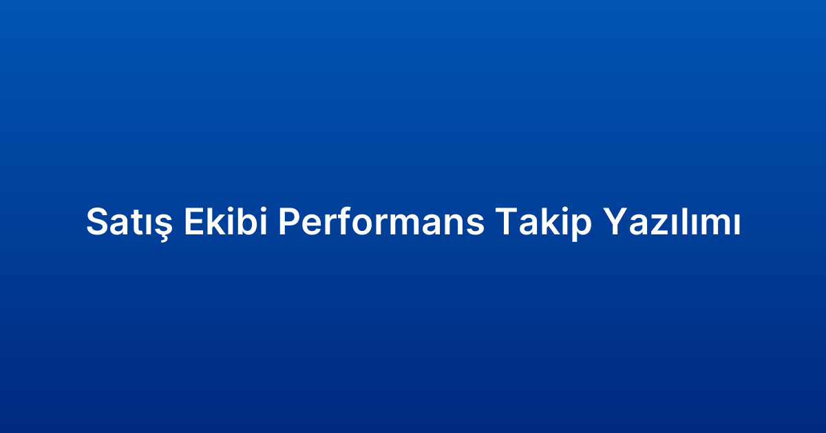 Satış Ekibi Performans Takip Yazılımı