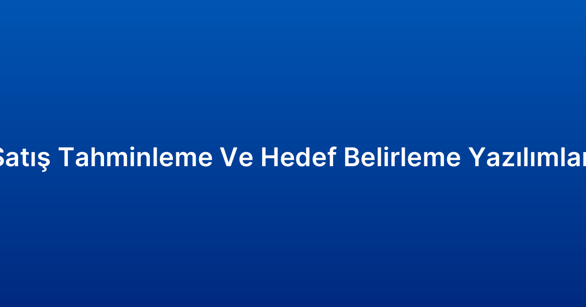 Satış Tahminleme Ve Hedef Belirleme Yazılımları