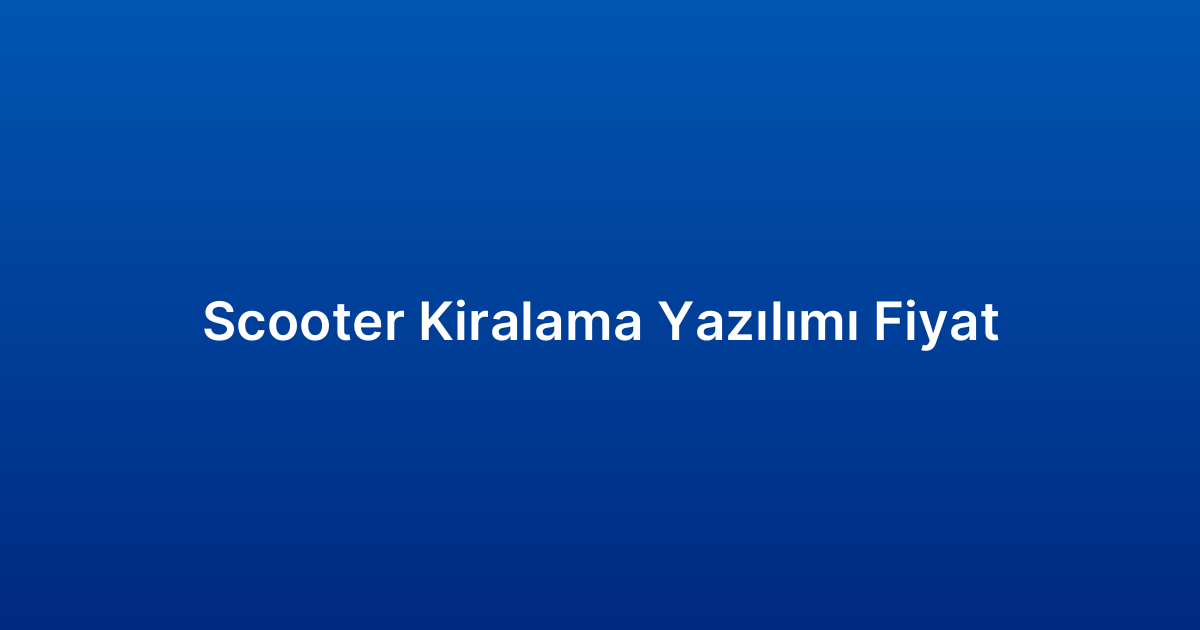 Scooter Kiralama Yazılımı Fiyat