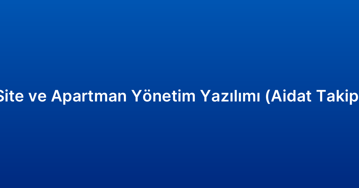 Site ve Apartman Yönetim Yazılımı (Aidat Takip)