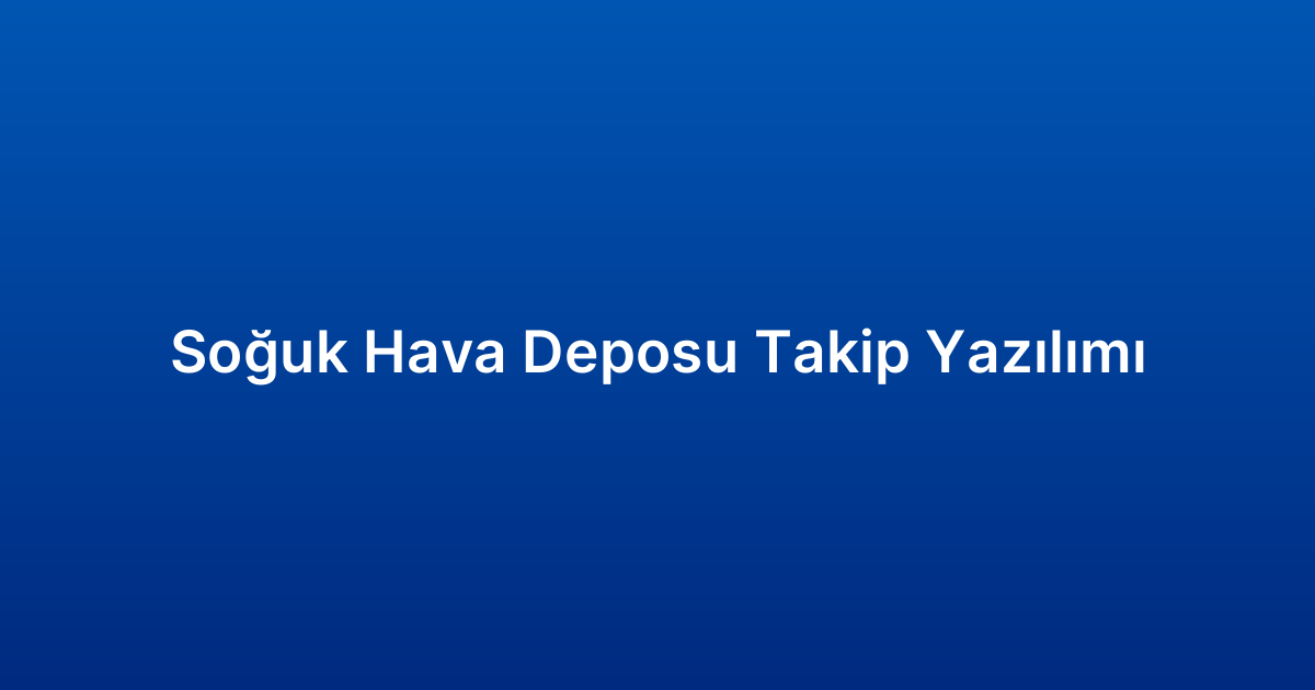 Soğuk Hava Deposu Takip Yazılımı