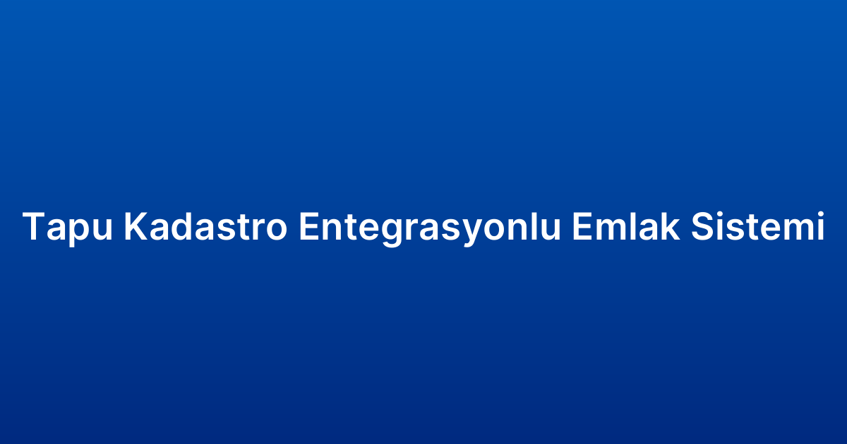 Tapu Kadastro Entegrasyonlu Emlak Sistemi