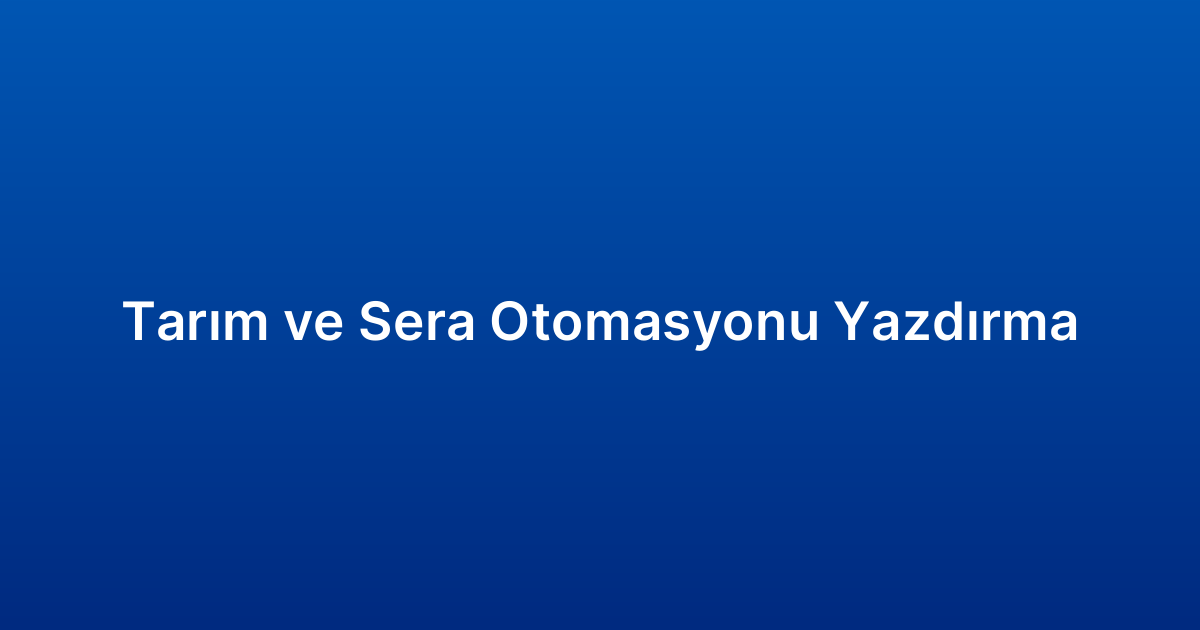 Tarım ve Sera Otomasyonu Yazdırma