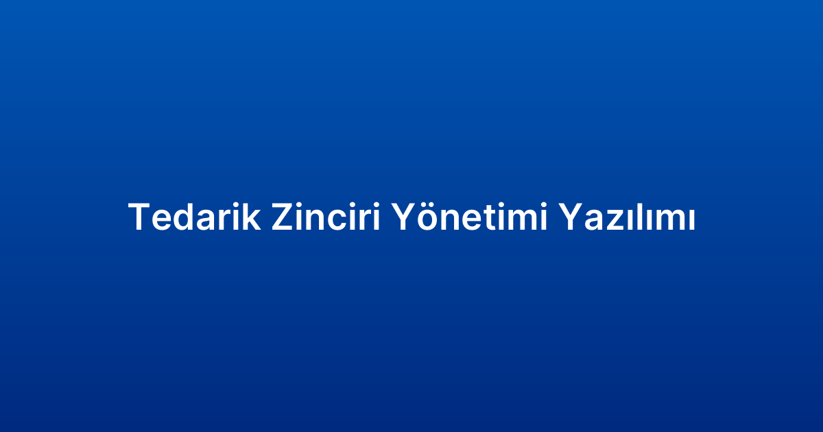 Tedarik Zinciri Yönetimi Yazılımı