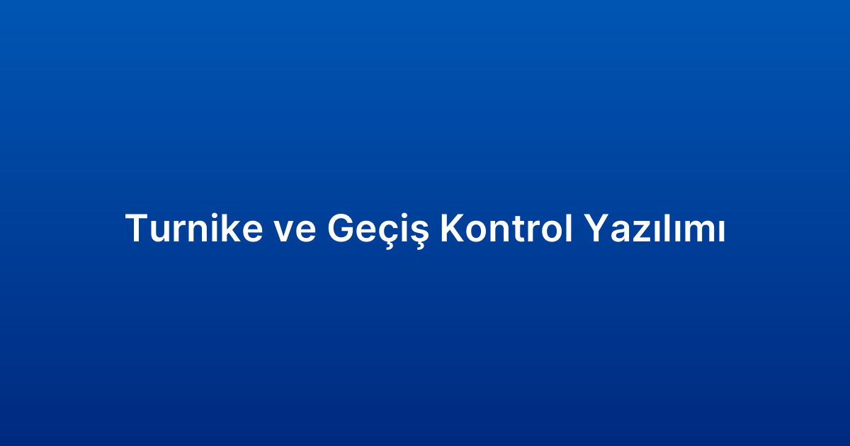 Turnike ve Geçiş Kontrol Yazılımı