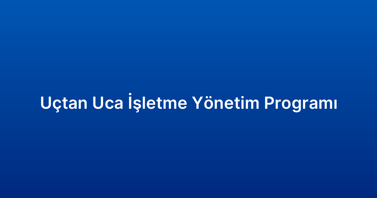 Uçtan Uca İşletme Yönetim Programı