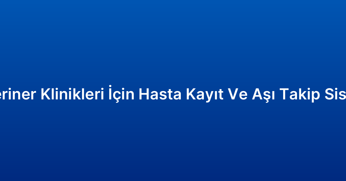Veteriner Klinikleri İçin Hasta Kayıt Ve Aşı Takip Sistemi