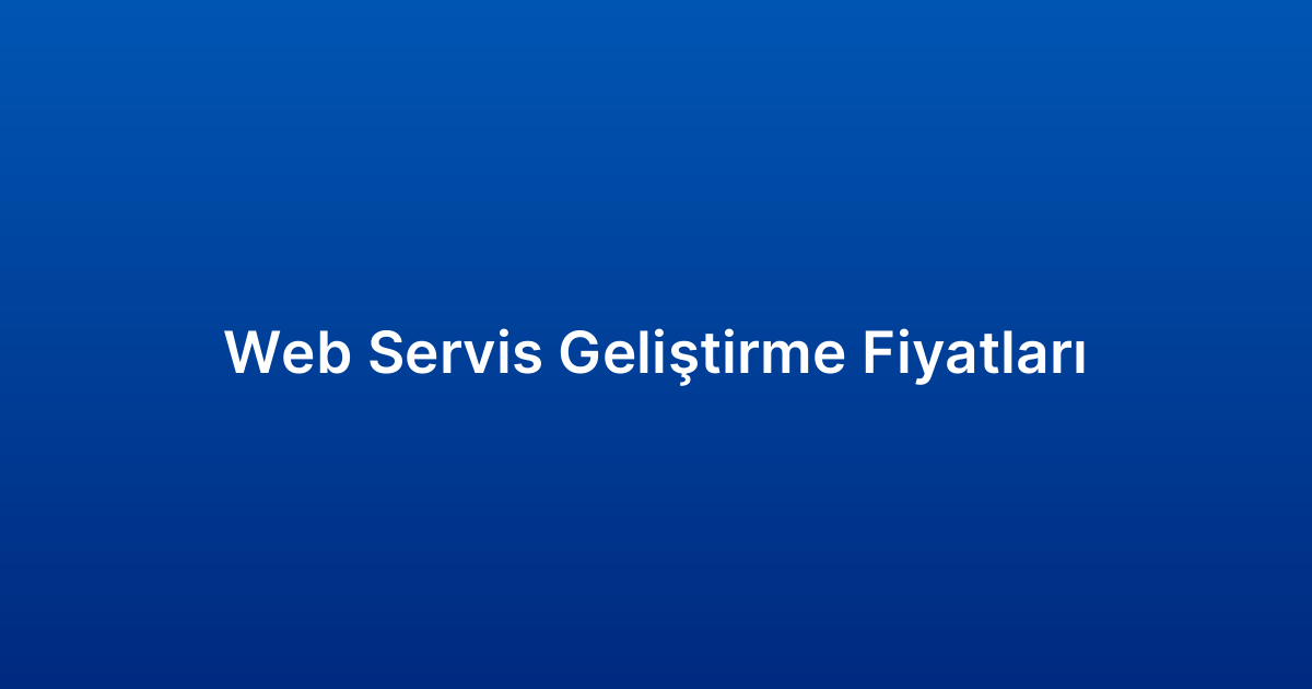 Web Servis Geliştirme Fiyatları