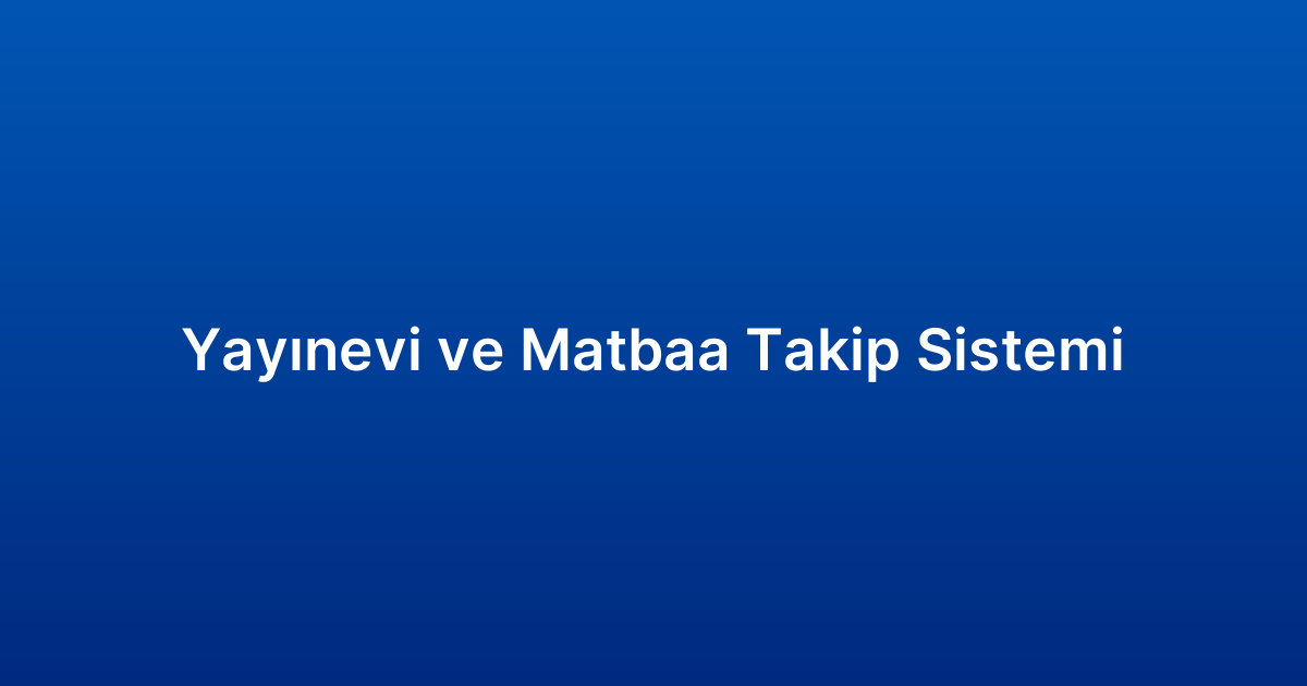 Yayınevi ve Matbaa Takip Sistemi
