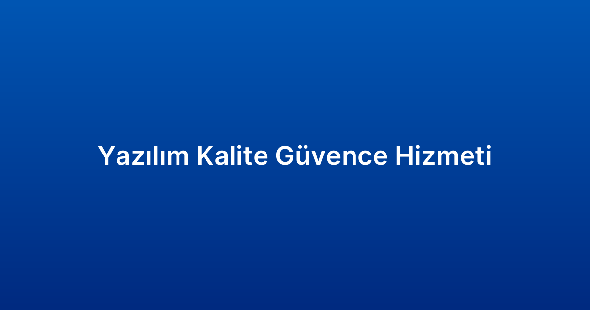 Yazılım Kalite Güvence Hizmeti