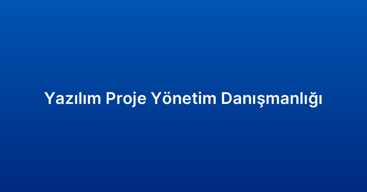 Yazılım Proje Yönetim Danışmanlığı