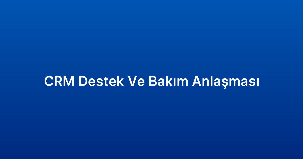 CRM Destek Ve Bakım Anlaşması