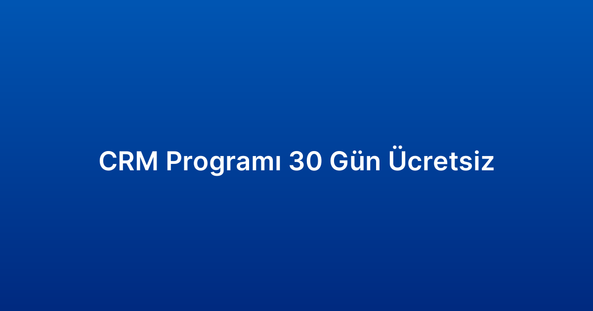 CRM Programı 30 Gün Ücretsiz