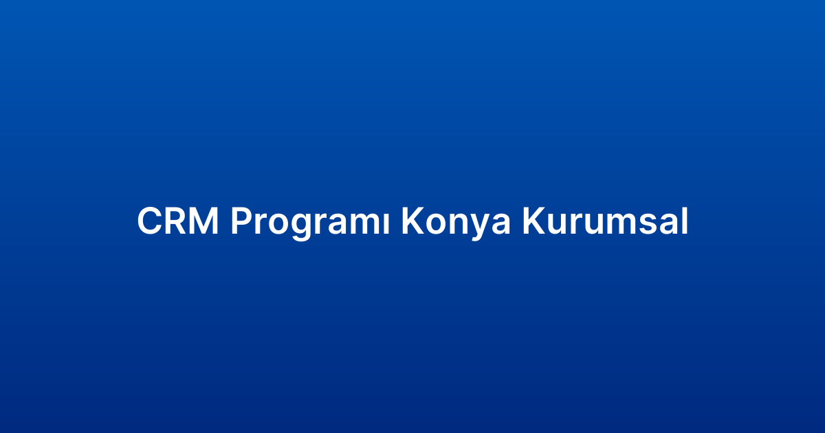CRM Programı Konya Kurumsal