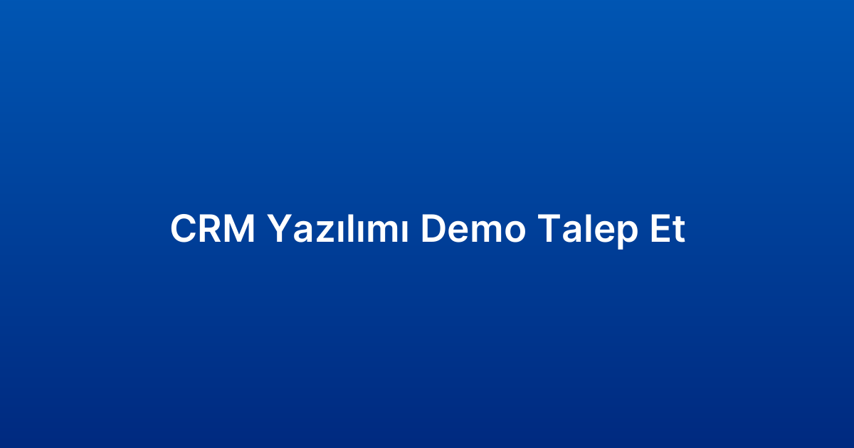CRM Yazılımı Demo Talep Et