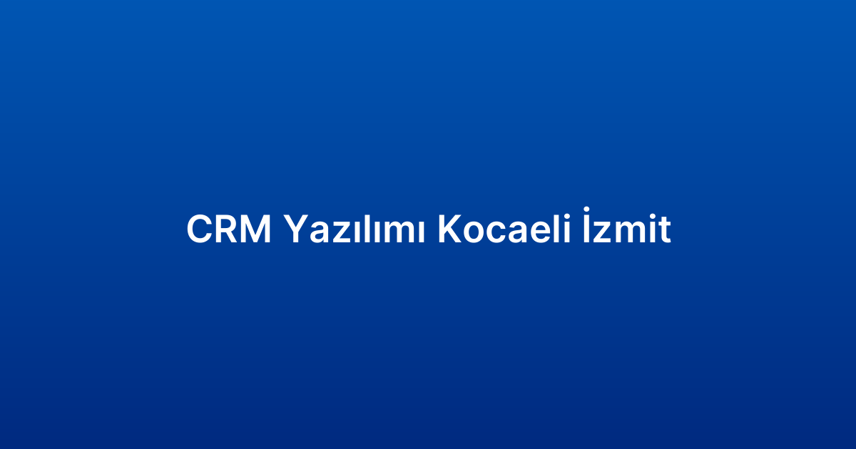 CRM Yazılımı Kocaeli İzmit