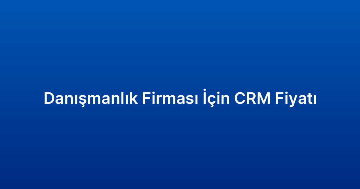 Danışmanlık Firması İçin CRM Fiyatı