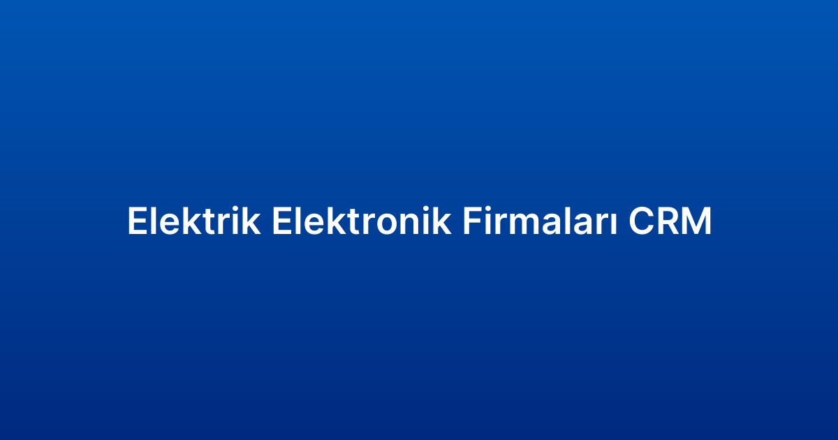 Elektrik Elektronik Firmaları CRM