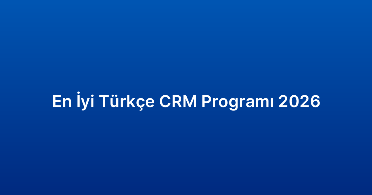 En İyi Türkçe CRM Programı 2026