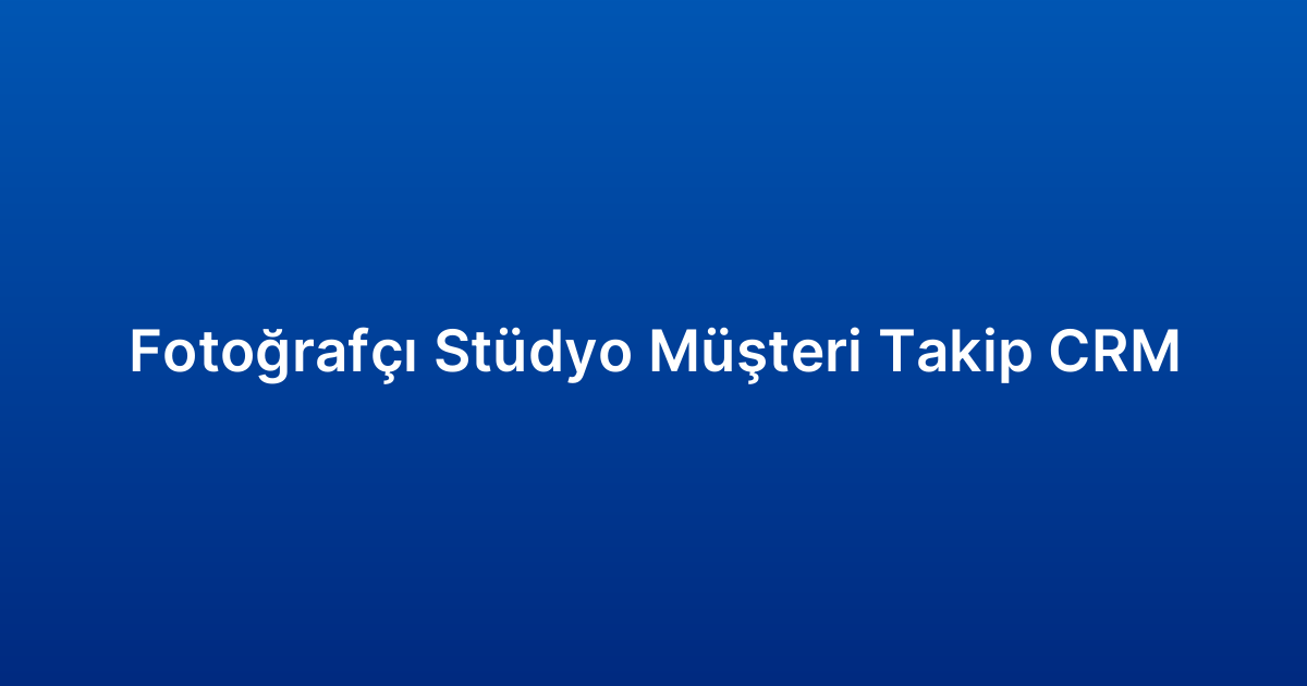 Fotoğrafçı Stüdyo Müşteri Takip CRM