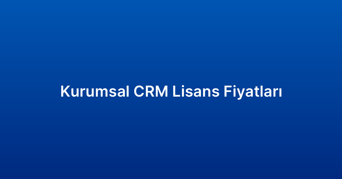 Kurumsal CRM Lisans Fiyatları