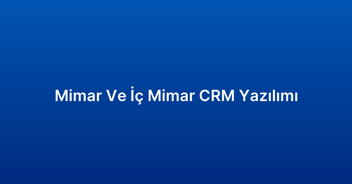 Mimar Ve İç Mimar CRM Yazılımı