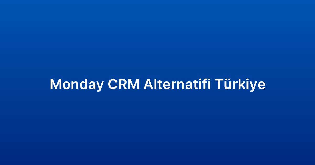 Monday CRM Alternatifi Türkiye