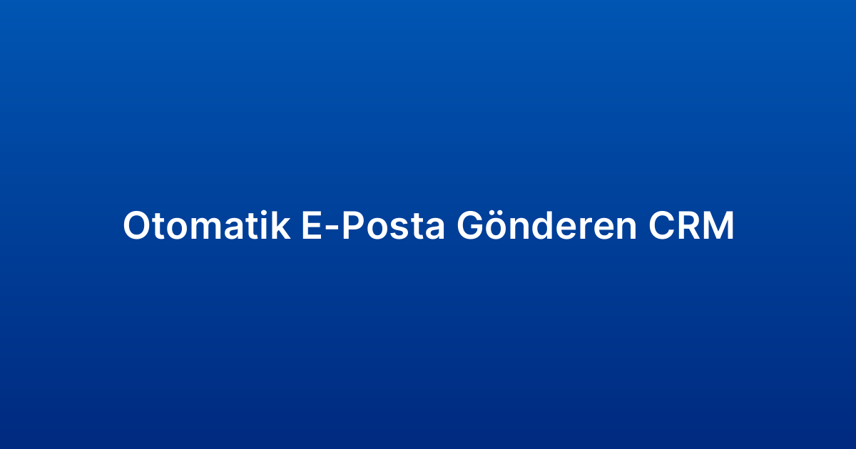 Otomatik E-Posta Gönderen CRM