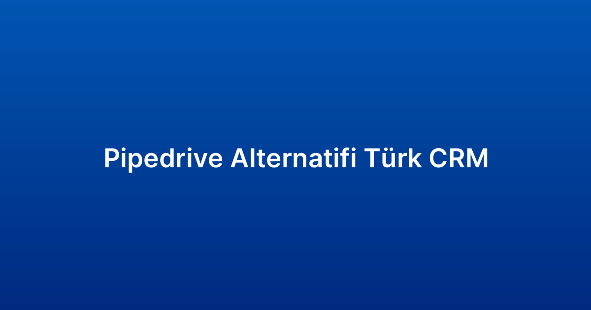 Pipedrive Alternatifi Türk CRM