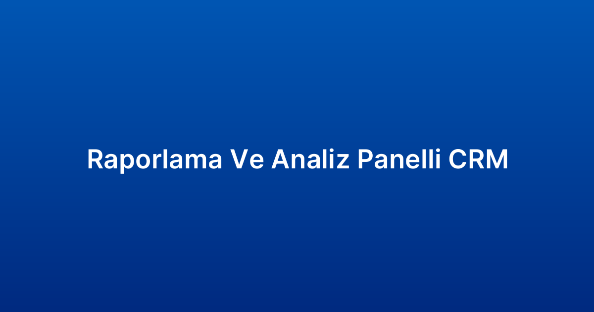 Raporlama Ve Analiz Panelli CRM