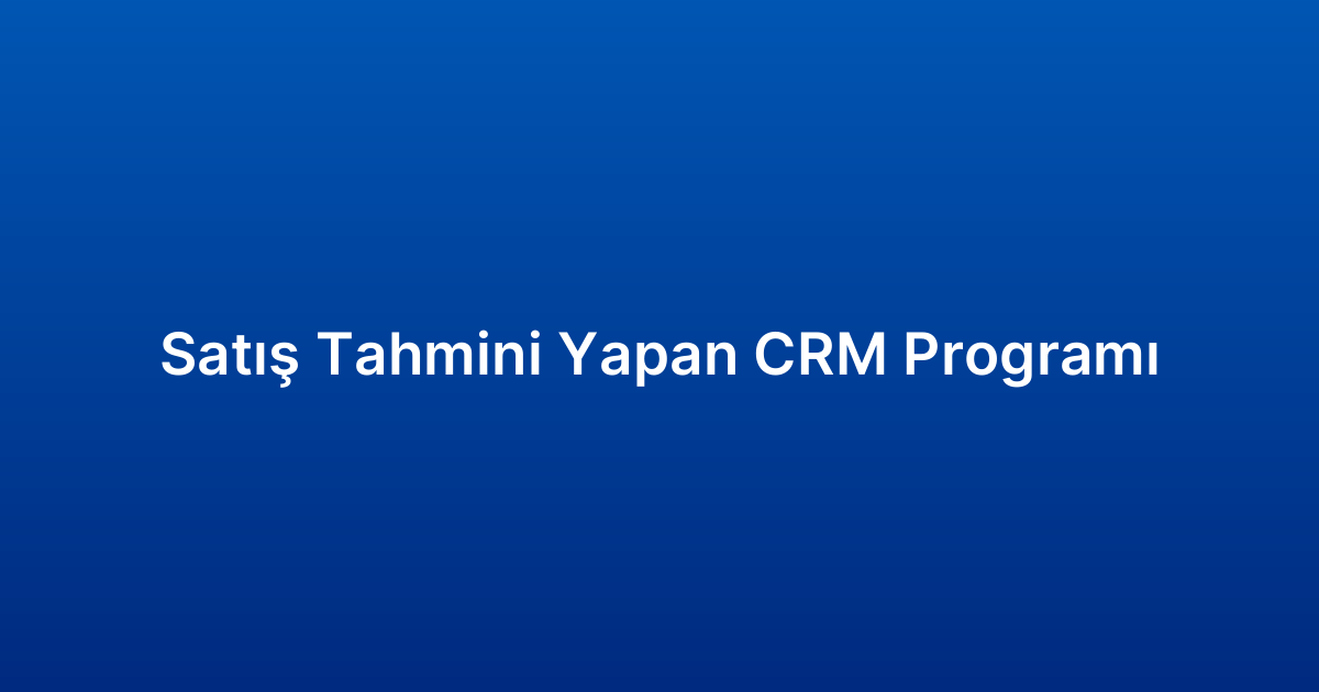 Satış Tahmini Yapan CRM Programı
