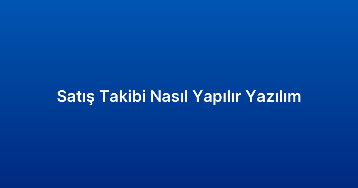 Satış Takibi Nasıl Yapılır Yazılım