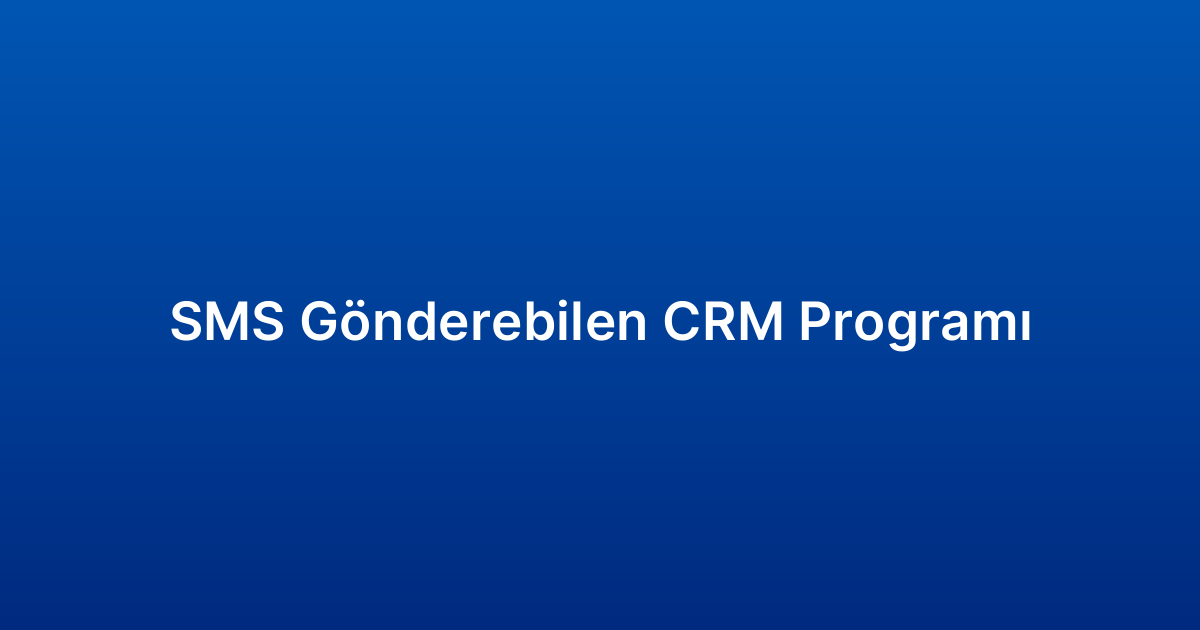 SMS Gönderebilen CRM Programı