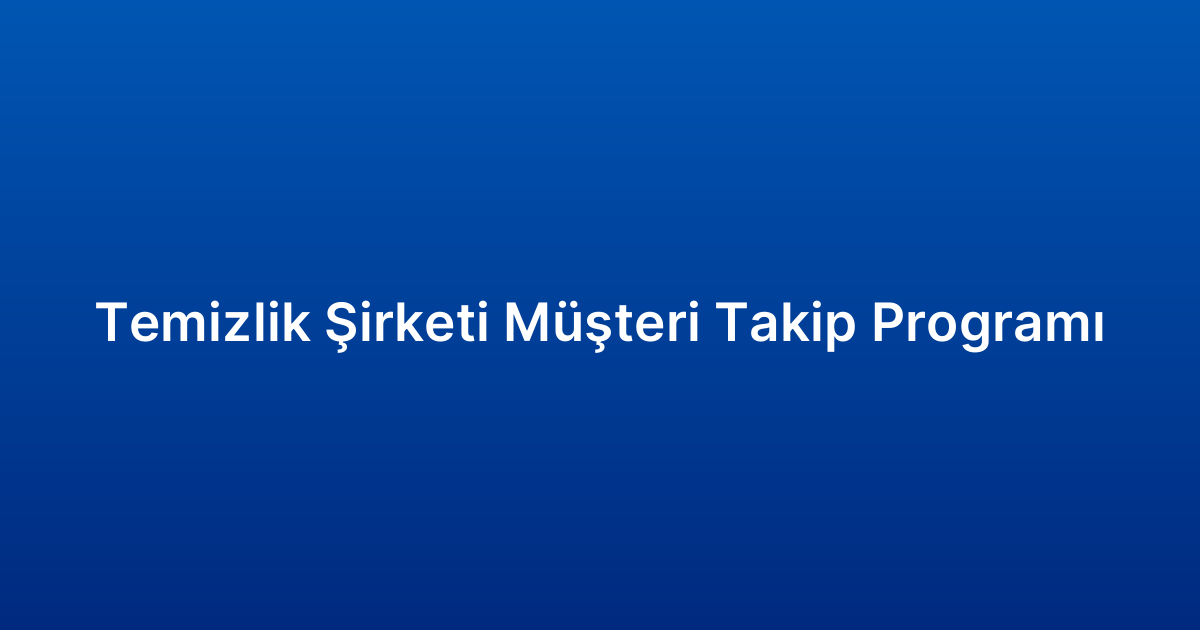 Temizlik Şirketi Müşteri Takip Programı