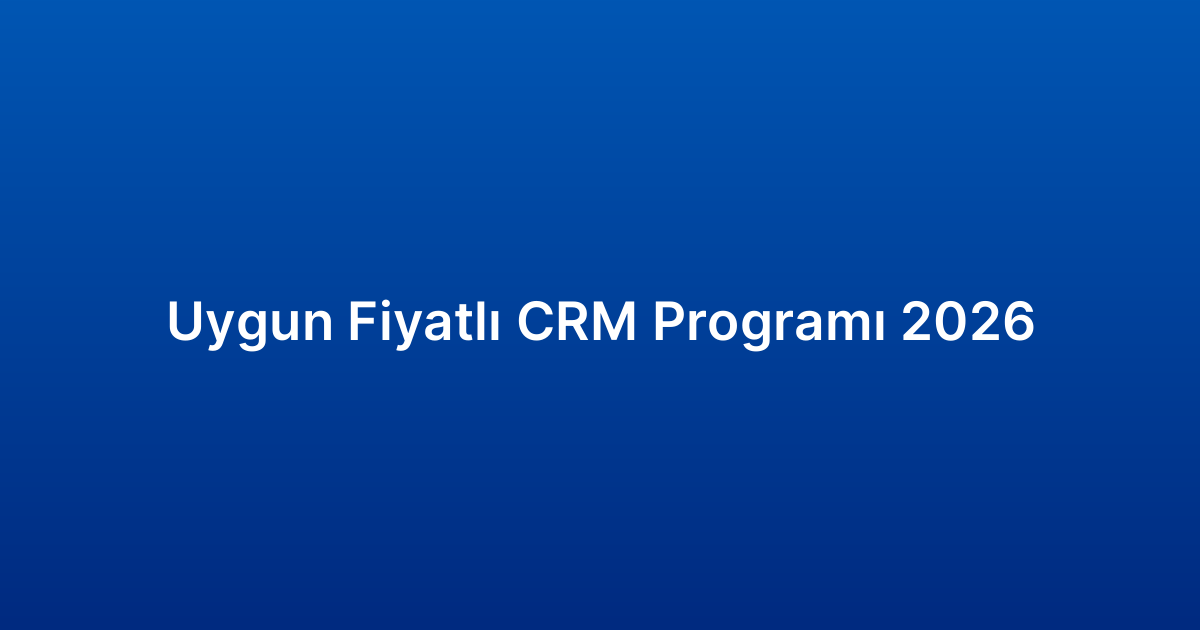 Uygun Fiyatlı CRM Programı 2026