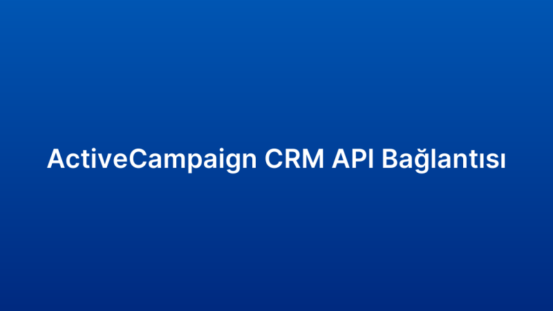 ActiveCampaign CRM API Bağlantısı