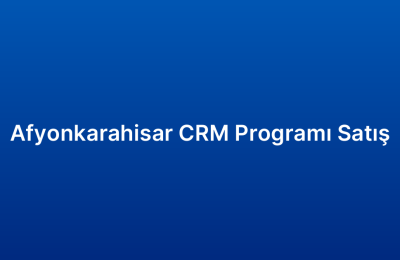 Afyonkarahisar CRM Programı Satış