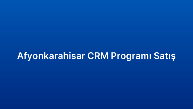 Afyonkarahisar CRM Programı Satış