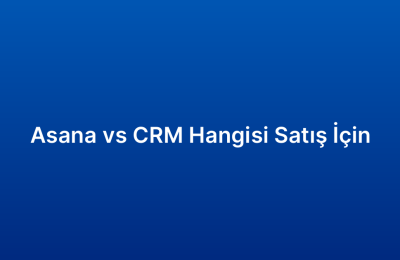 Asana vs CRM Hangisi Satış İçin