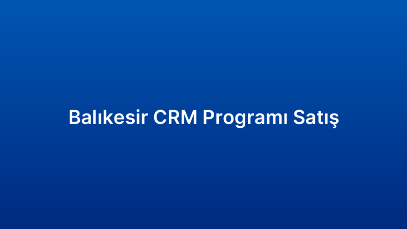 Balıkesir CRM Programı Satış