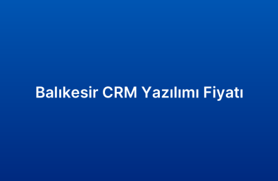 Balıkesir CRM Yazılımı Fiyatı