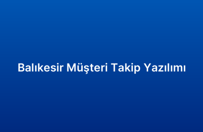 Balıkesir Müşteri Takip Yazılımı
