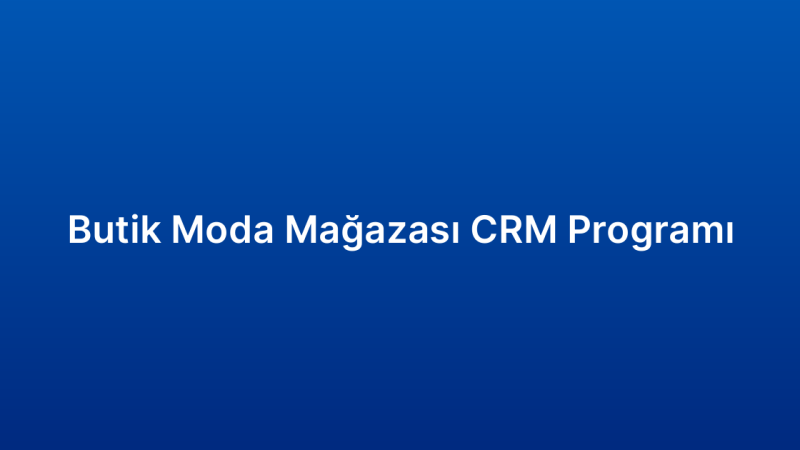 Butik Moda Mağazası CRM Programı