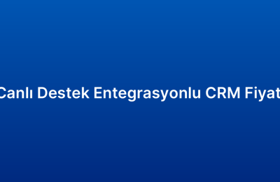 Canlı Destek Entegrasyonlu CRM Fiyatı