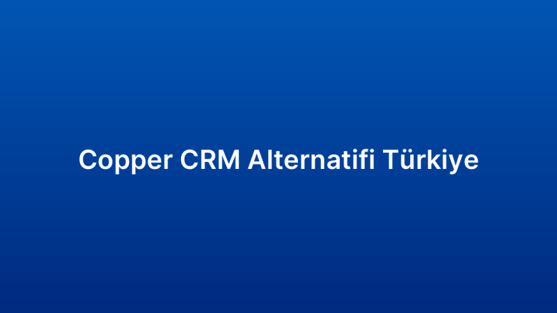 Copper CRM Alternatifi Türkiye