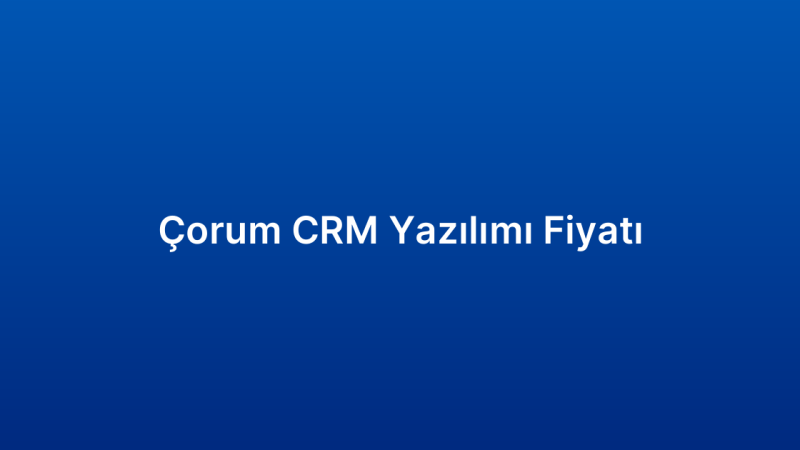 Çorum CRM Yazılımı Fiyatı